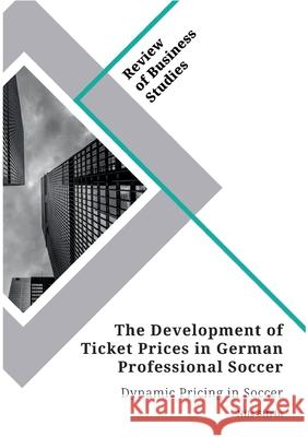 The Development of Ticket Prices in German Professional Soccer. Dynamic Pricing in Soccer Nils Sifrin 9783346284945 Review of Business Studies - książka
