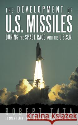 The Development of U.S. Missiles During the Space Race with the U.S.S.R. Tata, Robert 9781456740832 Authorhouse - książka