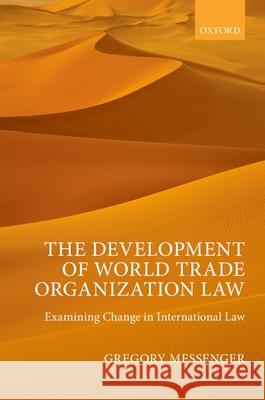 The Development of World Trade Organization Law: Examining Change in International Law Gregory Messenger 9780198716464 Oxford University Press, USA - książka