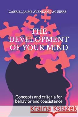 THE DEVELOPMENT Of YOUR MIND: Concepts and criteria for behavior and coexistence Avendaño Aguirre, Gabriel Jaime 9781976824753 Independently Published - książka