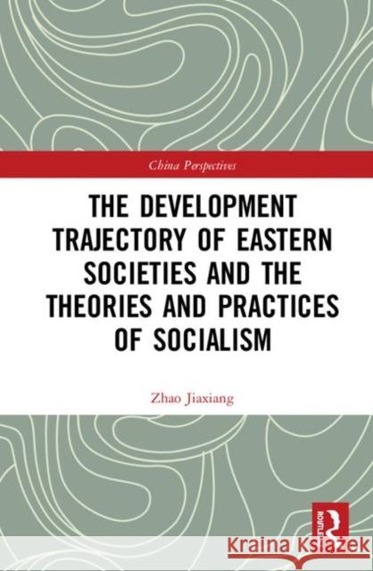 The Development Trajectory of Eastern Societies and the Theories and Practices of Socialism Zhao Jiaxiang 9780367478476 Routledge - książka