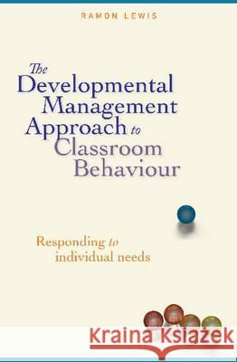 The Developmental Management Approach to Classroom Behaviour: Responding to Individual Needs R. Lewis Lewis                                    Ramon Lewis 9780864316479 Acer Press - książka