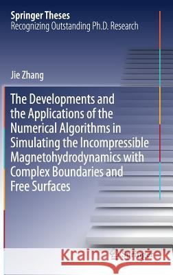 The Developments and the Applications of the Numerical Algorithms in Simulating the Incompressible Magnetohydrodynamics with Complex Boundaries and Fr Zhang, Jie 9789811063398 Springer - książka