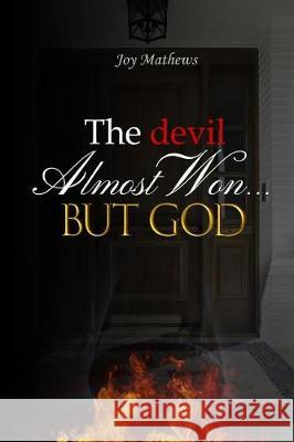 The devil Almost Won, But God Mathews, Joy 9780692920220 Joy Mathews Author/Speaker - książka