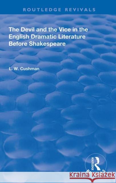 The Devil and the Vice in the English Dramatic Literature Before Shakespeare L. W. Cushman 9780367142261 Routledge - książka