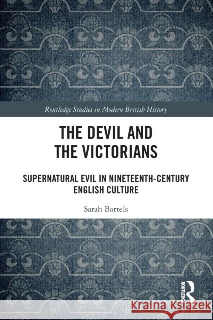 The Devil and the Victorians: Supernatural Evil in Nineteenth-Century English Culture Bartels, Sarah 9780367709044 Taylor & Francis Ltd - książka