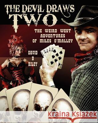 The Devil Draws Two: The Weird Western Adventures of Miles O'Malley David B. Riley Laura Givens 9781469965581 Createspace - książka