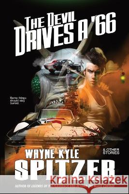 The Devil Drives a '66: And Other Stories Wayne Kyle Spitzer Spitzer  9781088118184 IngramSpark - książka