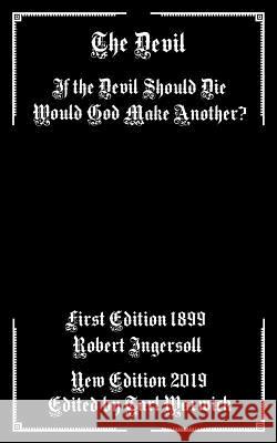 The Devil: If the Devil Should Die Would God Make Another? Tarl Warwick Robert Ingersoll 9781793436429 Independently Published - książka