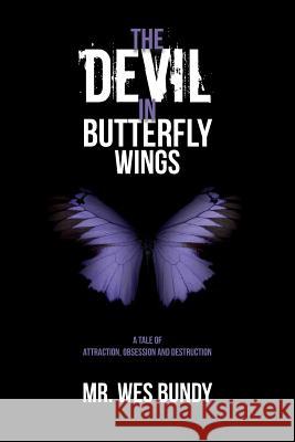 The Devil In Butterfly Wings: A Tale of Attraction, Obsession and Destruction Bundy, Wes 9781517268039 Createspace - książka