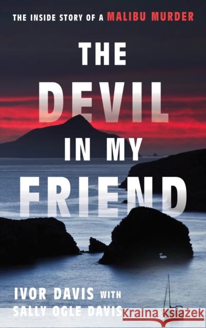The Devil in My Friend: The Inside Story of a Malibu Murder Ivor Davis 9781538180532 Rowman & Littlefield - książka