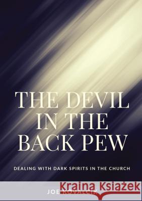 The Devil in the Back Pew: Dealing with Dark Spirits in the Church Joe Kovalcik 9781400303090 ELM Hill - książka