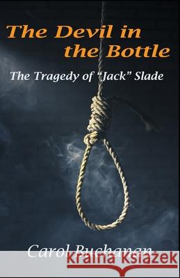 The Devil in the Bottle: The Tragedy of Jack Slade Buchanan, Carol 9780986420337 Carol Buchanan Books - książka