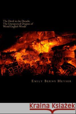 The Devil in the Details: The Unexpected Origins of Weird English Words Emily Berns Heyser 9781484845790 Createspace - książka