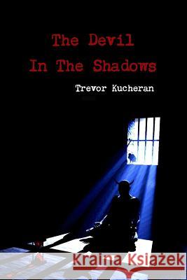 The Devil In The Shadows Trevor Kucheran 9781304226655 Lulu.com - książka