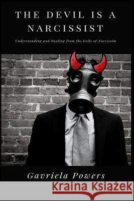 The Devil is a Narcissist: Understanding and Healing from the Evils of Narcissism Gavriela Powers 9781724137180 Independently Published - książka