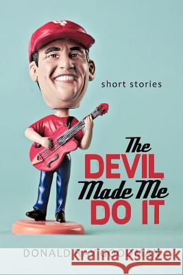 The Devil Made Me Do It: Short Stories Goodman, Donald Ray 9781475961065 iUniverse.com - książka