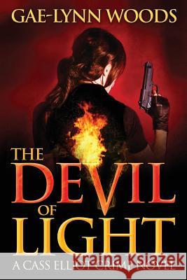 The Devil of Light (A Cass Elliot Crime Novel): Cass Elliot Crime Series - Book 1 Woods, Gae-Lynn 9780983756811 Dead Head Press - książka