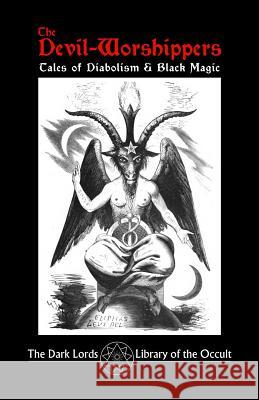 The Devil-Worshippers: Tales of Diabolism and Black Magic The Dar 9781644676479 Dark Lords - książka