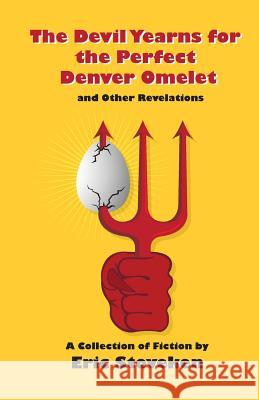 The Devil Yearns for the Perfect Denver Omelet and Other Revelations Eric Stoveken 9781451580433 Createspace - książka