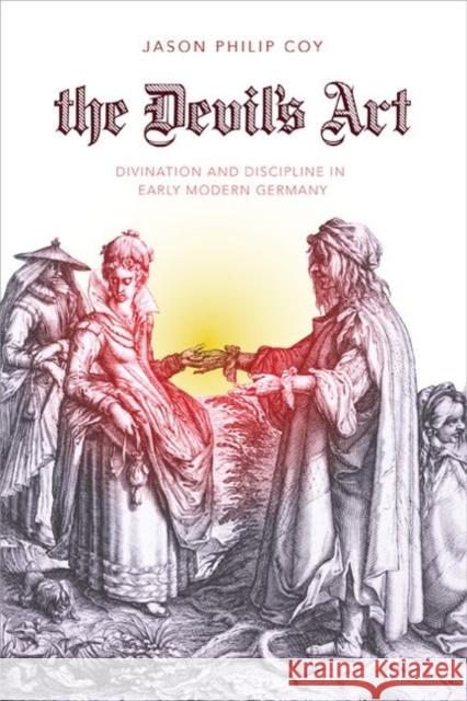 The Devil's Art: Divination and Discipline in Early Modern Germany Jason Philip Coy 9780813944074 University of Virginia Press - książka