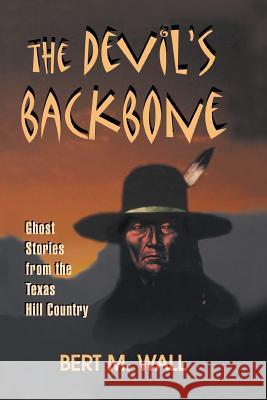 The Devil's Backbone: Ghost Stories from the Texas Hill Country Bert M. Wall 9781940130798 Eakin Press - książka