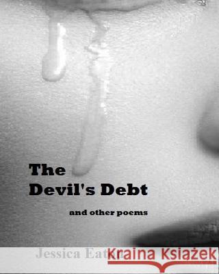 The Devil's Debt: And Other Poems Jessica Eaton 9781548611569 Createspace Independent Publishing Platform - książka