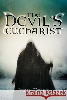 The Devil's Eucharist James Morris 9781469195698 Xlibris Corporation - książka
