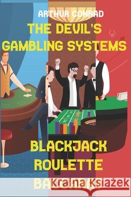 The Devil's Gambling Systems: the Real Strategies of Beating the Casino by Breaking Blackjack, Defying Roulette and Aceing Baccarat Arthur Conrad 9781656242129 Independently Published - książka