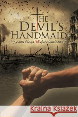 The Devil's Handmaid: My Journey Through Hell After a Suicide Attempt Kirk F Panneton   9781480809765 Archway - książka