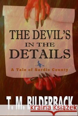 The Devil's in the Details - A Tale of Sardis County T. M. Bilderback 9781720445845 Createspace Independent Publishing Platform - książka