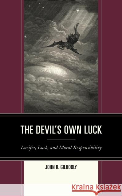 The Devil's Own Luck: Lucifer, Luck, and Moral Responsibility Gilhooly, John R. 9781793600189 ROWMAN & LITTLEFIELD pod - książka