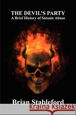 The Devil's Party: A Brief History of Satanic Abuse Stableford, Brian 9781434403339 Borgo Press - książka