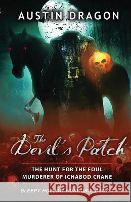 The Devil's Patch (Sleepy Hollow Horrors, Book 2): The Hunt For the Foul Murderer of Ichabod Crane Dragon, Austin 9780990931546 Well-Tailored Books - książka