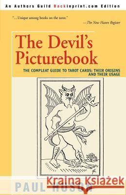 The Devil's Picturebook: The Compleat Guide to Tarot Cards: Their Origins and Their Usage Huson, Paul 9780595273331 Authors Choice Press - książka