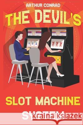 The Devil's Slot Machine System: the True Strategy of Beating Slot Machines and Winning Big Arthur Conrad 9781655105821 Independently Published - książka