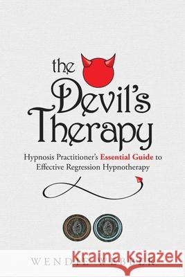 The Devil's Therapy: Hypnosis Practitioner's Essential Guide to Effective Regression Hypnotherapy Wendie Webber 9781777412104 Wendie Webber - książka