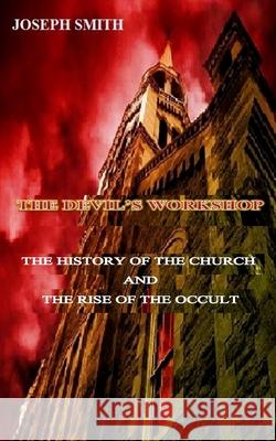 The Devil's Workshop: The history of the Church and the rise of the Occult Smith, Joseph, Sr. 9781492878773 Createspace - książka
