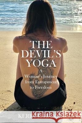 The Devil's Yoga: A Woman's Journey from Entrapment to Freedom Kerry Jehanne 9781977218537 Outskirts Press - książka