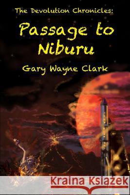 The Devolution Chronicles: Passage to Niburu Gary Wayne Clark 9780985343811 Gary Wayne Clark - książka