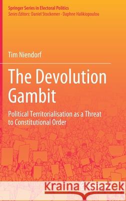 The Devolution Gambit: Political Territorialisation as a Threat to Constitutional Order Tim Niendorf 9783030725228 Springer - książka
