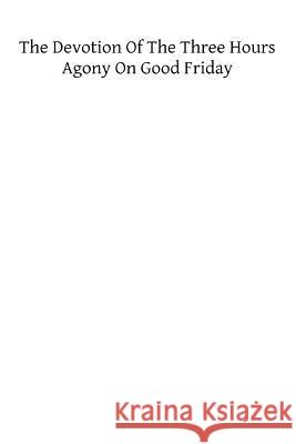 The Devotion of the Three Hours' Agony on Good Friday Fr Alonso Mesi 9781482531565 Createspace - książka