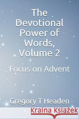 The Devotional Power of Words, Volume 2: Focus on Advent Gregory T. Headen 9781791566869 Independently Published - książka
