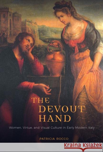 The Devout Hand: Women, Virtue, and Visual Culture in Early Modern Italy Patricia Rocco 9780773551381 McGill-Queen's University Press - książka