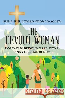 The Devout Woman Emmanuel Igwaro Odongo-Aginya 9781970072181 New Leaf Media, LLC - książka