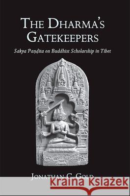 The Dharma's Gatekeepers: Sakya Pandita on Buddhist Scholarship in Tibet Jonathan C. Gold 9780791471661 State University of New York Press - książka