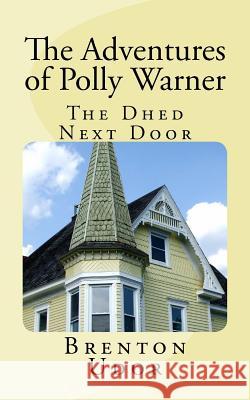The Dhed Next Door: The Adventures of Polly Warner Brenton Udor 9781532896897 Createspace Independent Publishing Platform - książka