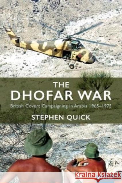 The Dhofar War: British Covert Campaigning in Arabia 1965-1975 Stephen Quick 9781804130988 University of Exeter Press - książka