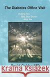 The Diabetes Office Visit: Helping You Help Your Doctor Help You David Calde 9781456317881 Createspace