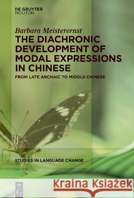 The Diachronic Development of Modal Expressions in Chinese: From Late Archaic to Middle Chinese Barbara Meisterernst 9783110737783 Walter de Gruyter - książka